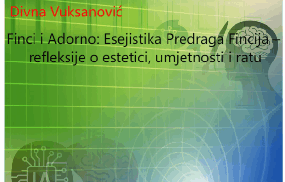 Finci i Adorno: Esejistika Predraga Fincija – refleksije o estetici, umjetnosti i ratu